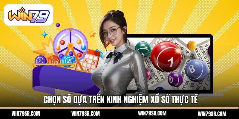 Chọn số dựa trên kinh nghiệm xổ số thực tế