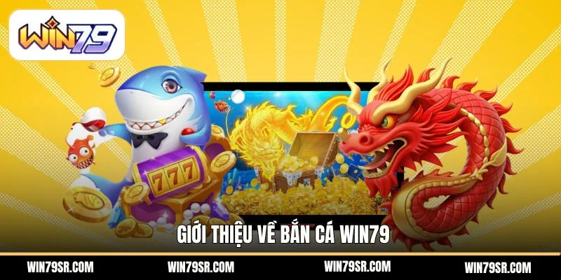 Giới thiệu về bắn cá Win79