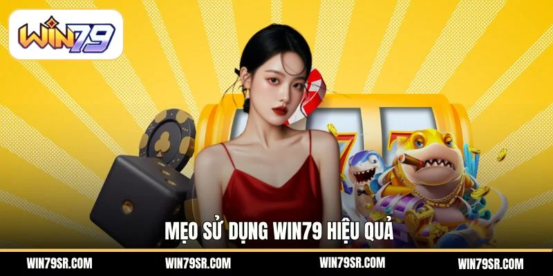 Mẹo sử dụng Win79 hiệu quả