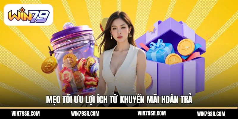 Mẹo tối ưu lợi ích từ khuyến mãi hoàn trả 