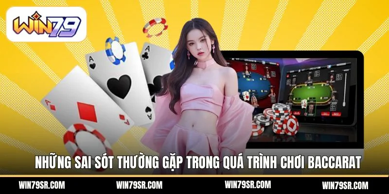 Những sai sót thường gặp trong quá trình chơi baccarat