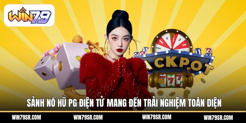 Sảnh nổ hũ PG điện tử mang đến trải nghiệm toàn diện