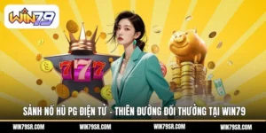 Sảnh Nổ Hũ PG Điện Tử – Thiên Đường Đổi Thưởng Tại Win79