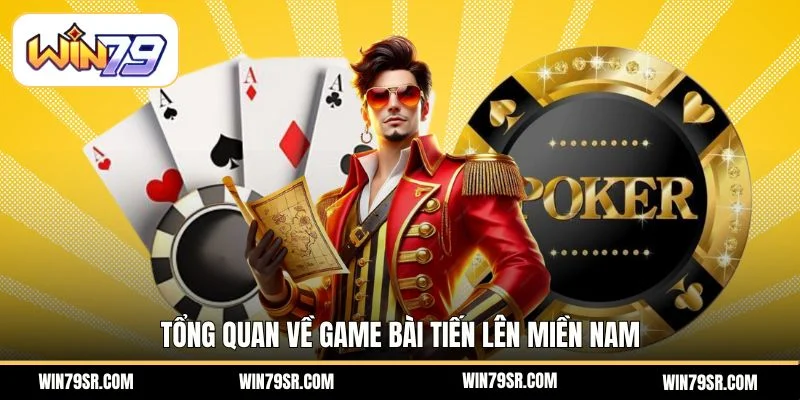 Tổng quan về game bài Tiến Lên Miền Nam